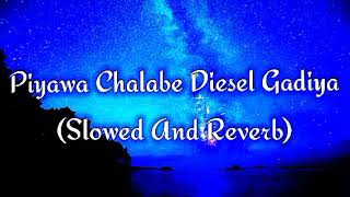 Piyawa Chalabe Diesel Gadiya Slowed And Reverb [upl. by Krik891]